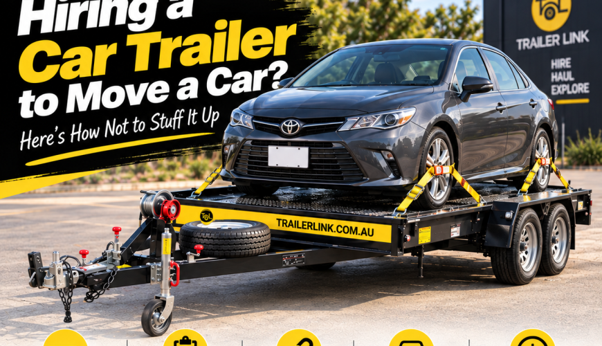 Hiring a Car Trailer to Move a Car? Here’s How Not to Stuff It Up